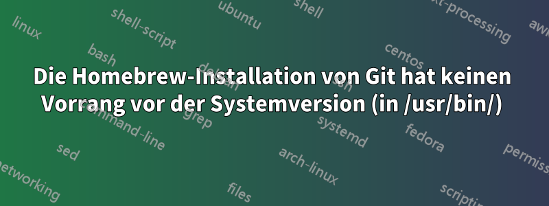 Die Homebrew-Installation von Git hat keinen Vorrang vor der Systemversion (in /usr/bin/)