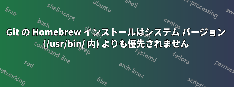 Git の Homebrew インストールはシステム バージョン (/usr/bin/ 内) よりも優先されません