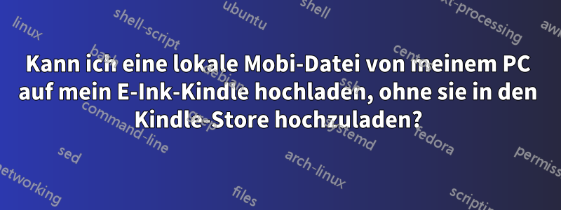 Kann ich eine lokale Mobi-Datei von meinem PC auf mein E-Ink-Kindle hochladen, ohne sie in den Kindle-Store hochzuladen?