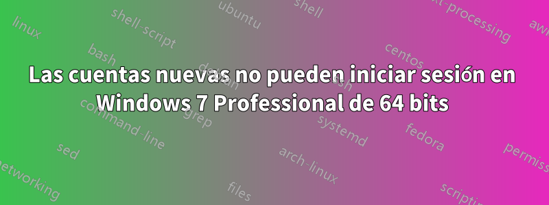 Las cuentas nuevas no pueden iniciar sesión en Windows 7 Professional de 64 bits