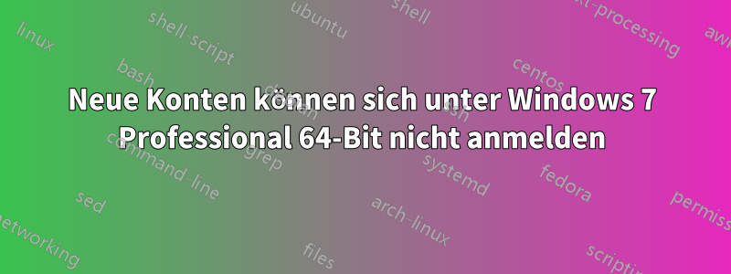 Neue Konten können sich unter Windows 7 Professional 64-Bit nicht anmelden