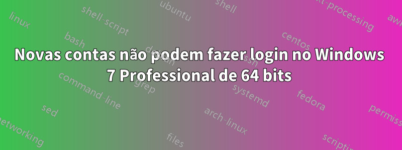 Novas contas não podem fazer login no Windows 7 Professional de 64 bits