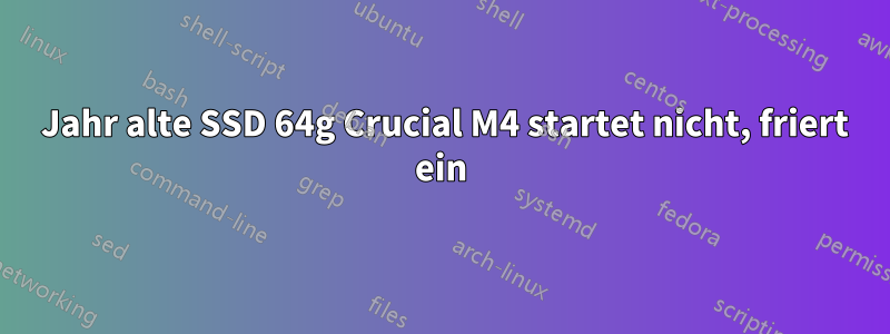 1 Jahr alte SSD 64g Crucial M4 startet nicht, friert ein