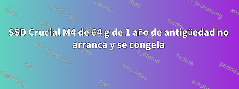 SSD Crucial M4 de 64 g de 1 año de antigüedad no arranca y se congela