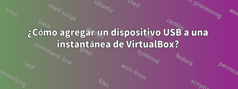 ¿Cómo agregar un dispositivo USB a una instantánea de VirtualBox?