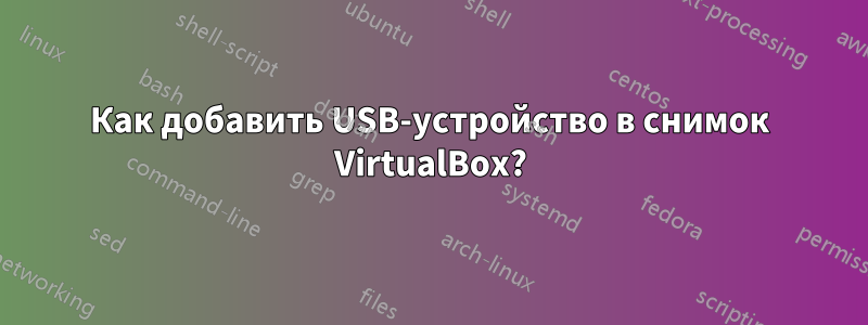 Как добавить USB-устройство в снимок VirtualBox?