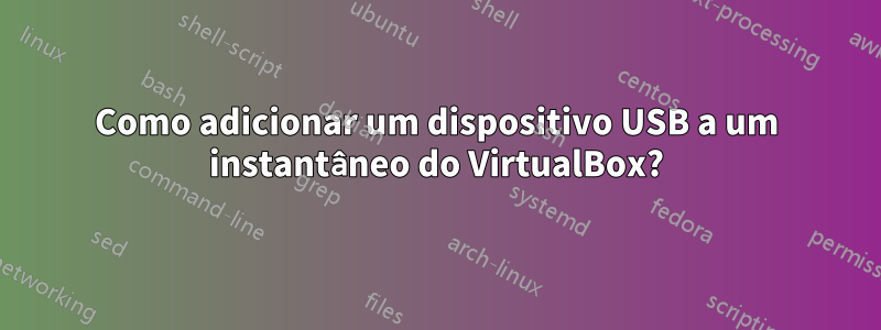 Como adicionar um dispositivo USB a um instantâneo do VirtualBox?