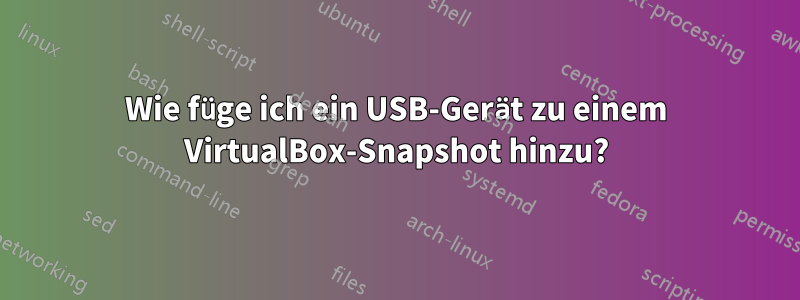 Wie füge ich ein USB-Gerät zu einem VirtualBox-Snapshot hinzu?