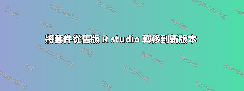 將套件從舊版 R studio 轉移到新版本