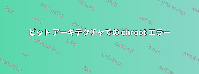 64 ビット アーキテクチャでの chroot エラー