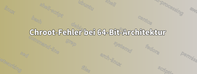 Chroot-Fehler bei 64-Bit-Architektur