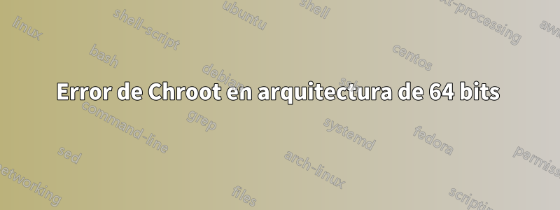 Error de Chroot en arquitectura de 64 bits