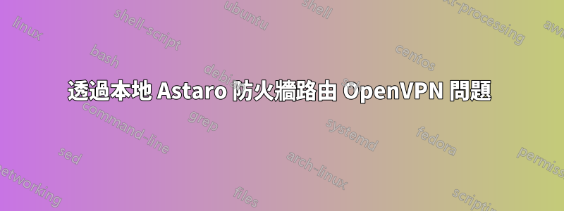 透過本地 Astaro 防火牆路由 OpenVPN 問題