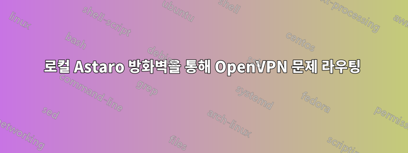 로컬 Astaro 방화벽을 통해 OpenVPN 문제 라우팅