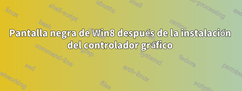 Pantalla negra de Win8 después de la instalación del controlador gráfico