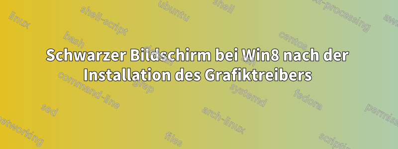 Schwarzer Bildschirm bei Win8 nach der Installation des Grafiktreibers