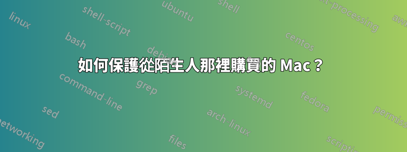如何保護從陌生人那裡購買的 Mac？