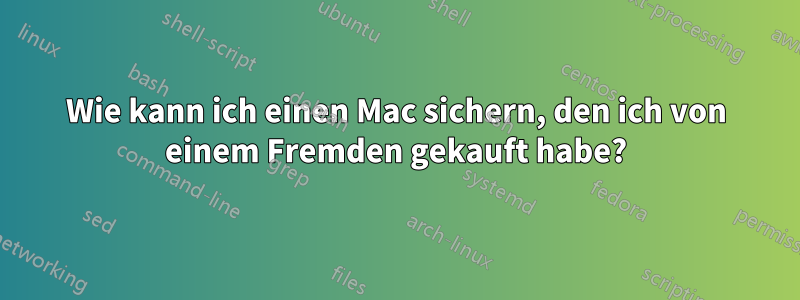 Wie kann ich einen Mac sichern, den ich von einem Fremden gekauft habe?