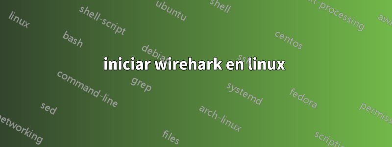 iniciar wirehark en linux