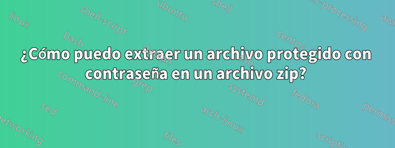 ¿Cómo puedo extraer un archivo protegido con contraseña en un archivo zip?