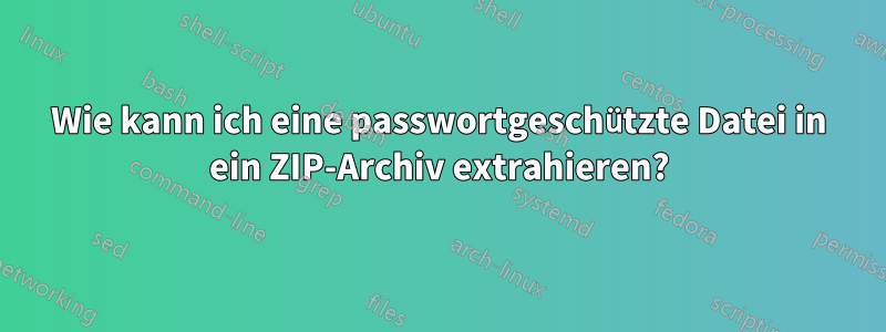 Wie kann ich eine passwortgeschützte Datei in ein ZIP-Archiv extrahieren?