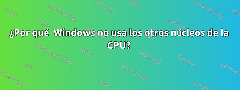 ¿Por qué Windows no usa los otros núcleos de la CPU?