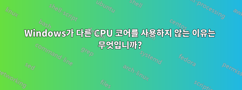 Windows가 다른 CPU 코어를 사용하지 않는 이유는 무엇입니까?