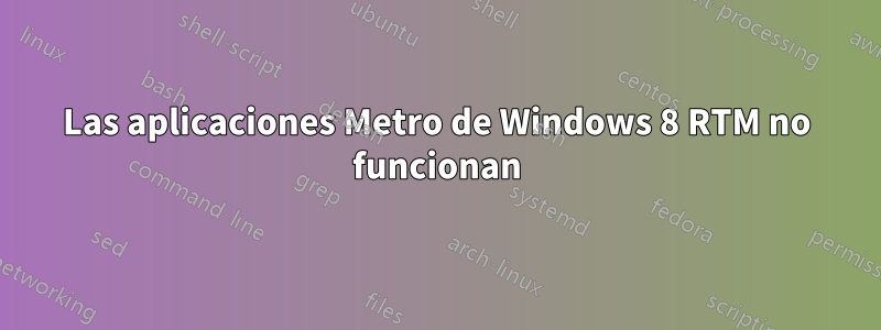 Las aplicaciones Metro de Windows 8 RTM no funcionan