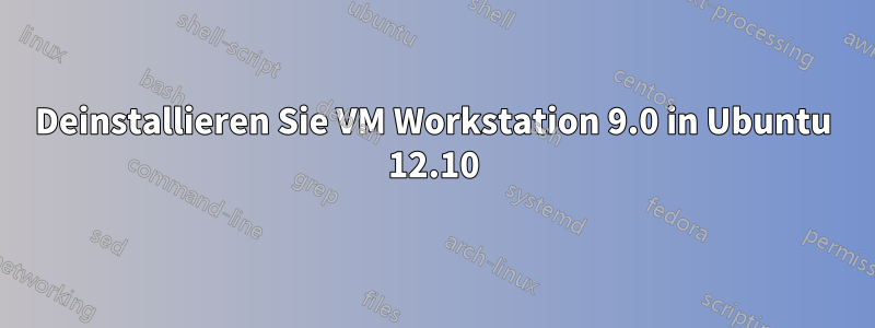 Deinstallieren Sie VM Workstation 9.0 in Ubuntu 12.10