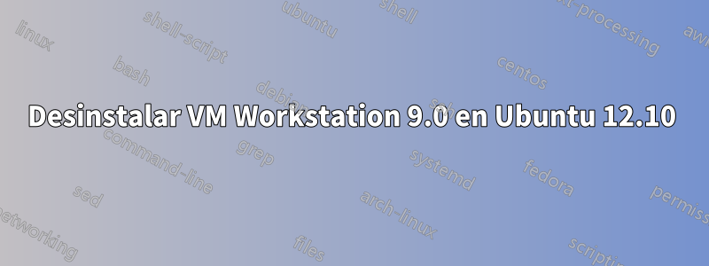 Desinstalar VM Workstation 9.0 en Ubuntu 12.10