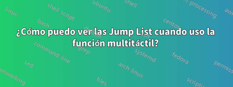 ¿Cómo puedo ver las Jump List cuando uso la función multitáctil?