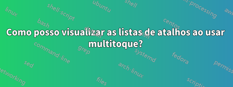 Como posso visualizar as listas de atalhos ao usar multitoque?