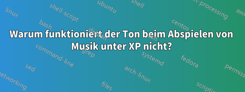 Warum funktioniert der Ton beim Abspielen von Musik unter XP nicht?