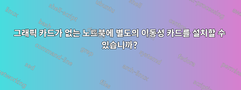 그래픽 카드가 없는 노트북에 별도의 이동성 카드를 설치할 수 있습니까?