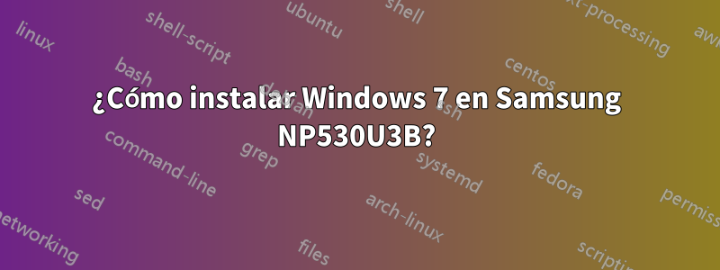 ¿Cómo instalar Windows 7 en Samsung NP530U3B?