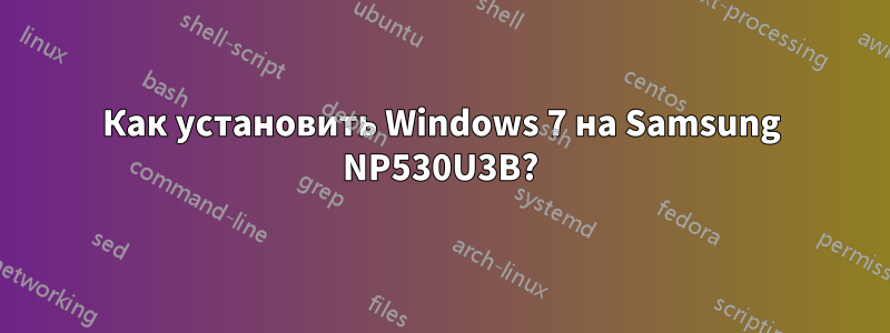 Как установить Windows 7 на Samsung NP530U3B?