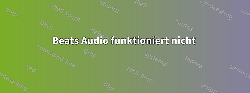 Beats Audio funktioniert nicht