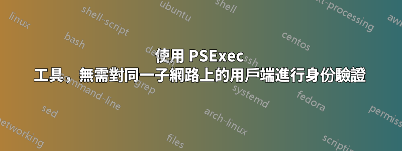 使用 PSExec 工具，無需對同一子網路上的用戶端進行身份驗證