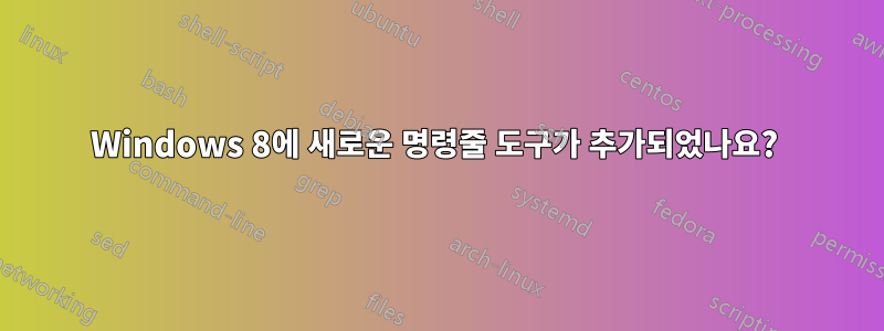 Windows 8에 새로운 명령줄 도구가 추가되었나요?