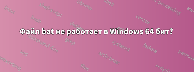 Файл bat не работает в Windows 64 бит?