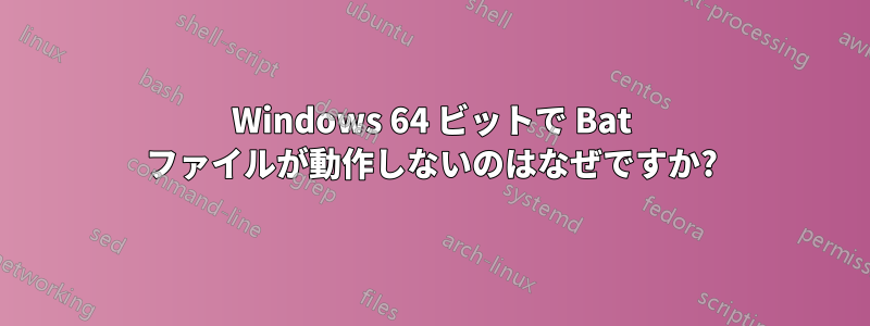 Windows 64 ビットで Bat ファイルが動作しないのはなぜですか?