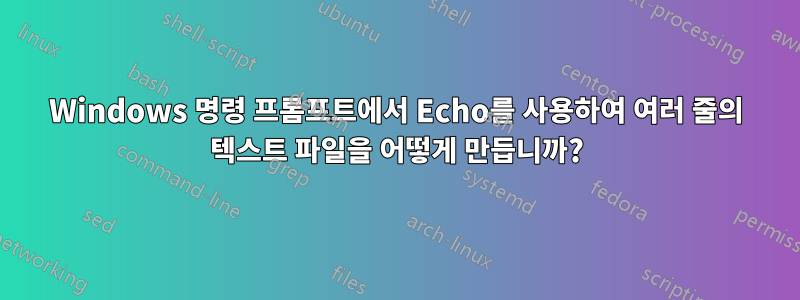 Windows 명령 프롬프트에서 Echo를 사용하여 여러 줄의 텍스트 파일을 어떻게 만듭니까?
