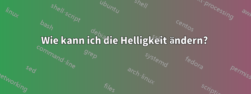 Wie kann ich die Helligkeit ändern?