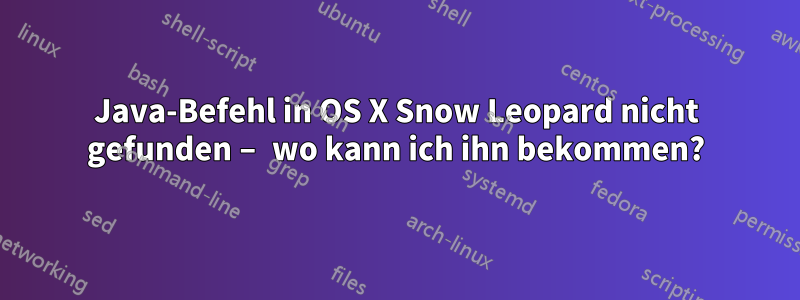Java-Befehl in OS X Snow Leopard nicht gefunden – wo kann ich ihn bekommen?