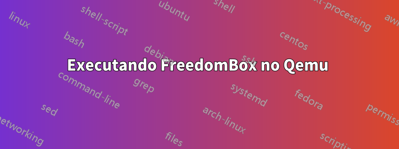 Executando FreedomBox no Qemu