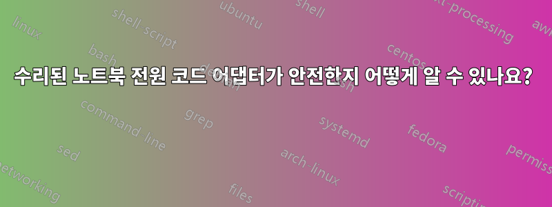수리된 노트북 전원 코드 어댑터가 안전한지 어떻게 알 수 있나요? 