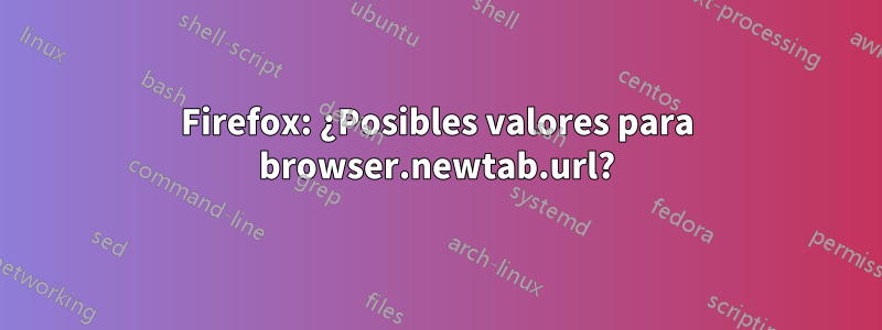 Firefox: ¿Posibles valores para browser.newtab.url?
