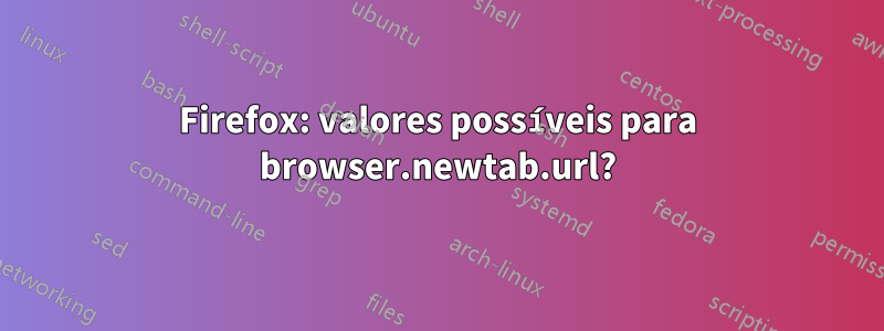 Firefox: valores possíveis para browser.newtab.url?