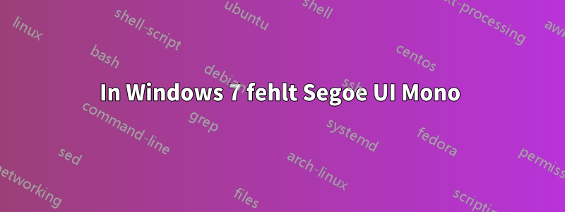 In Windows 7 fehlt Segoe UI Mono