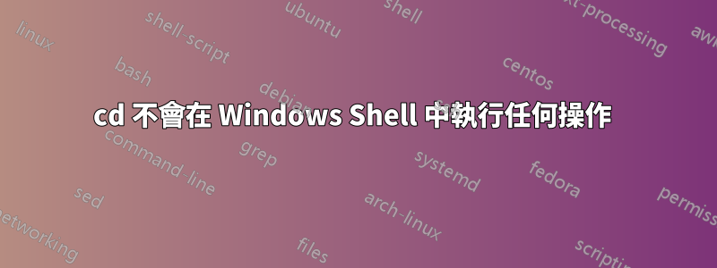 cd 不會在 Windows Shell 中執行任何操作 
